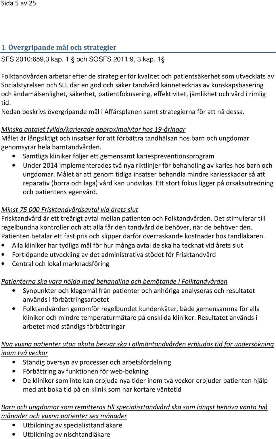 ändamålsenlighet, säkerhet, patientfokusering, effektivitet, jämlikhet och vård i rimlig tid. Nedan beskrivs övergripande mål i Affärsplanen samt strategierna för att nå dessa.