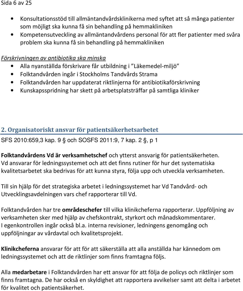 Folktandvården ingår i Stockholms Tandvårds Strama Folktandvården har uppdaterat riktlinjerna för antibiotikaförskrivning Kunskapsspridning har skett på arbetsplatsträffar på samtliga kliniker 2.