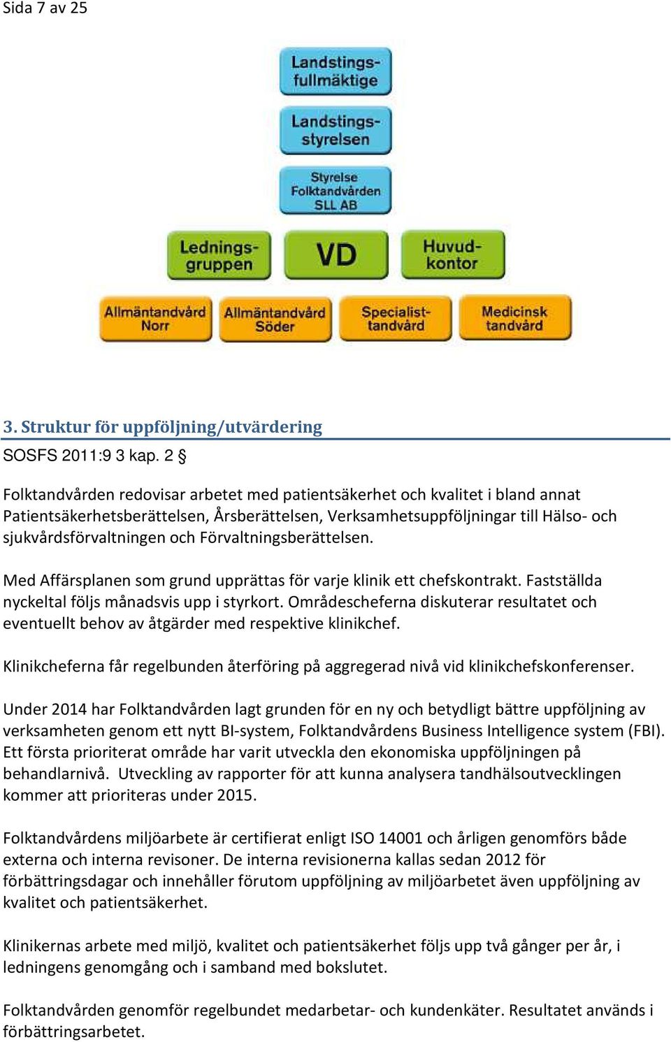 Förvaltningsberättelsen. Med Affärsplanen som grund upprättas för varje klinik ett chefskontrakt. Fastställda nyckeltal följs månadsvis upp i styrkort.