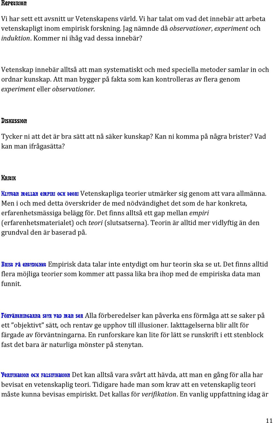 Att man bygger på fakta som kan kontrolleras av flera genom experiment eller observationer. Diskussion Tycker ni att det är bra sätt att nå säker kunskap? Kan ni komma på några brister?