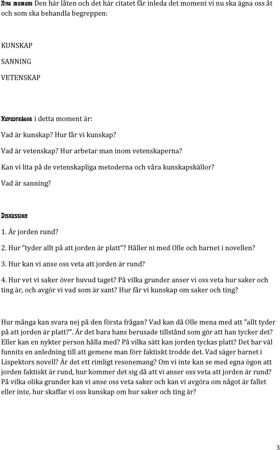 Hur tyder allt på att jorden är platt? Håller ni med Olle och barnet i novellen? 3. Hur kan vi anse oss veta att jorden är rund? 4. Hur vet vi saker över huvud taget?