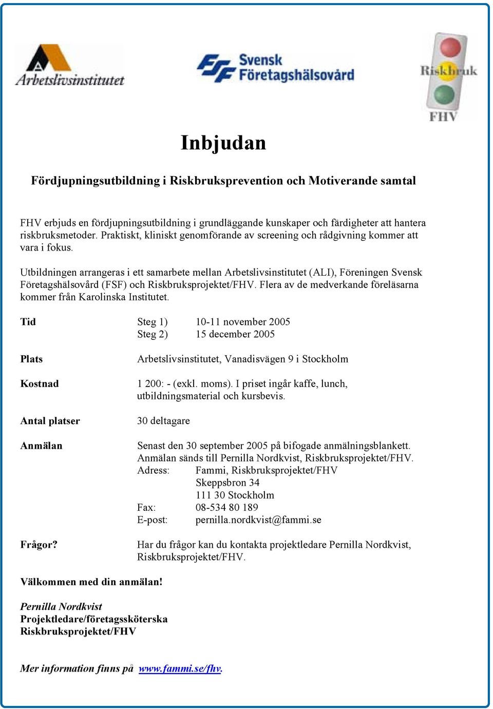 Utbildningen arrangeras i ett samarbete mellan Arbetslivsinstitutet (ALI), Föreningen Svensk Företagshälsovård (FSF) och Riskbruksprojektet/FHV.