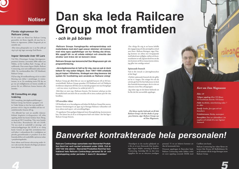 Ingvar lämnade över till Lars Vid FSJ:s (Föreningen Sveriges Järnvägsentreprenörer) årsmöte i november 2006 valdes Lars Nihlén, vd för Carillion Rail i Sverige, till ny ordförande.