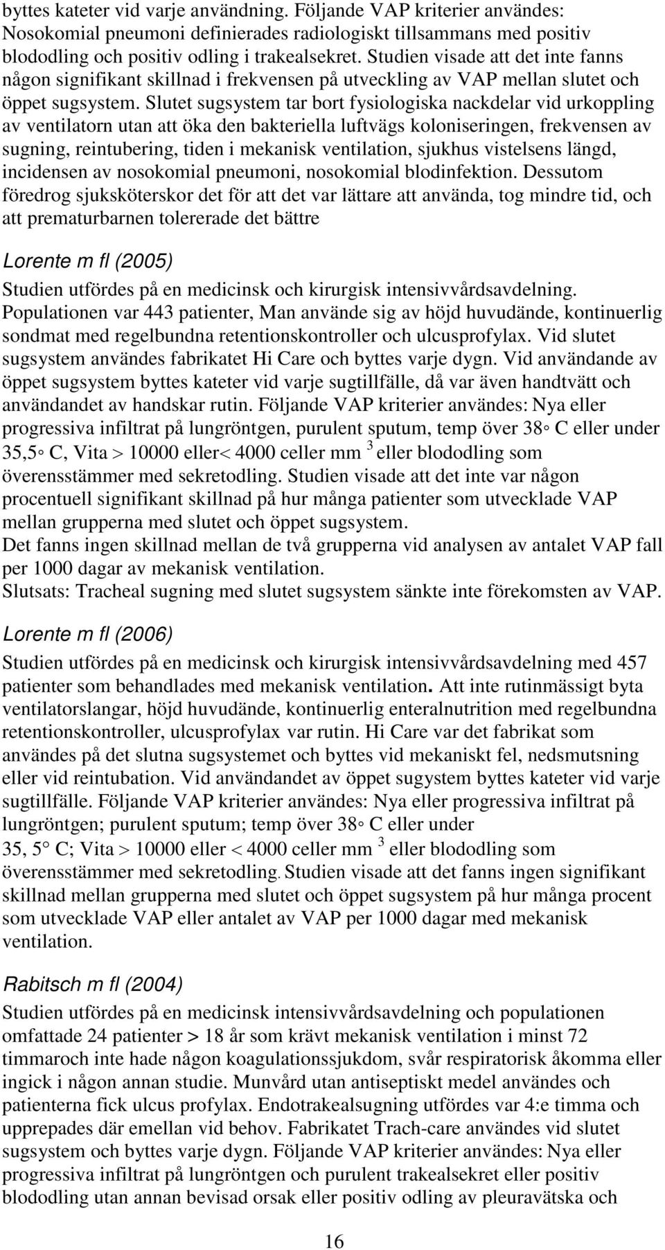 Slutet sugsystem tar bort fysiologiska nackdelar vid urkoppling av ventilatorn utan att öka den bakteriella luftvägs koloniseringen, frekvensen av sugning, reintubering, tiden i mekanisk ventilation,