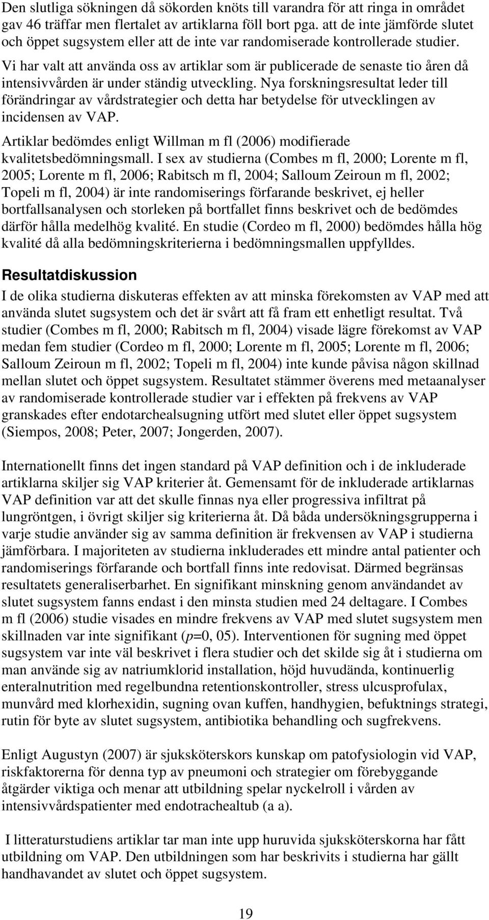 Vi har valt att använda oss av artiklar som är publicerade de senaste tio åren då intensivvården är under ständig utveckling.