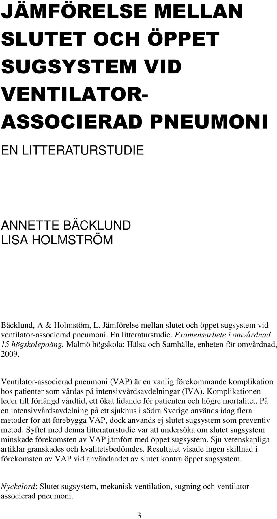 Malmö högskola: Hälsa och Samhälle, enheten för omvårdnad, 2009. Ventilator-associerad pneumoni (VAP) är en vanlig förekommande komplikation hos patienter som vårdas på intensivvårdsavdelningar (IVA).