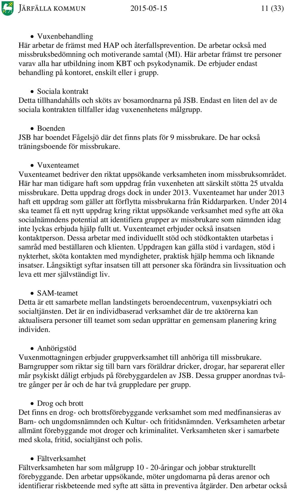 Sociala kontrakt Detta tillhandahålls och sköts av bosamordnarna på JSB. Endast en liten del av de sociala kontrakten tillfaller idag vuxenenhetens målgrupp.