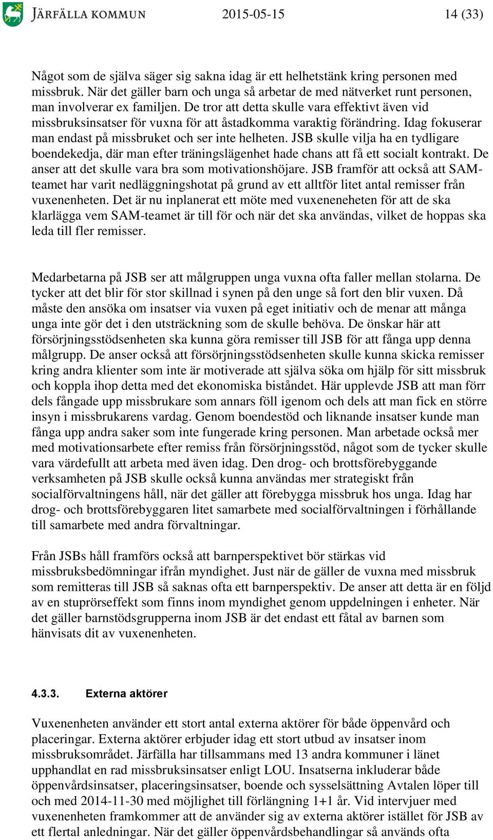 De tror att detta skulle vara effektivt även vid missbruksinsatser för vuxna för att åstadkomma varaktig förändring. Idag fokuserar man endast på missbruket och ser inte helheten.