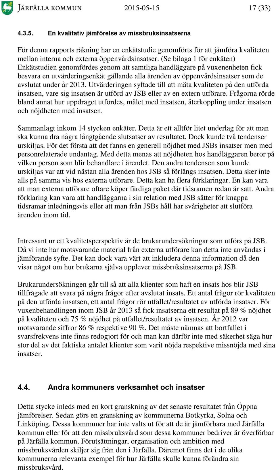 år 2013. Utvärderingen syftade till att mäta kvaliteten på den utförda insatsen, vare sig insatsen är utförd av JSB eller av en extern utförare.