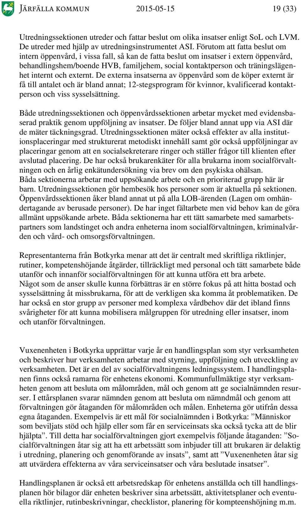 internt och externt. De externa insatserna av öppenvård som de köper externt är få till antalet och är bland annat; 12-stegsprogram för kvinnor, kvalificerad kontaktperson och viss sysselsättning.