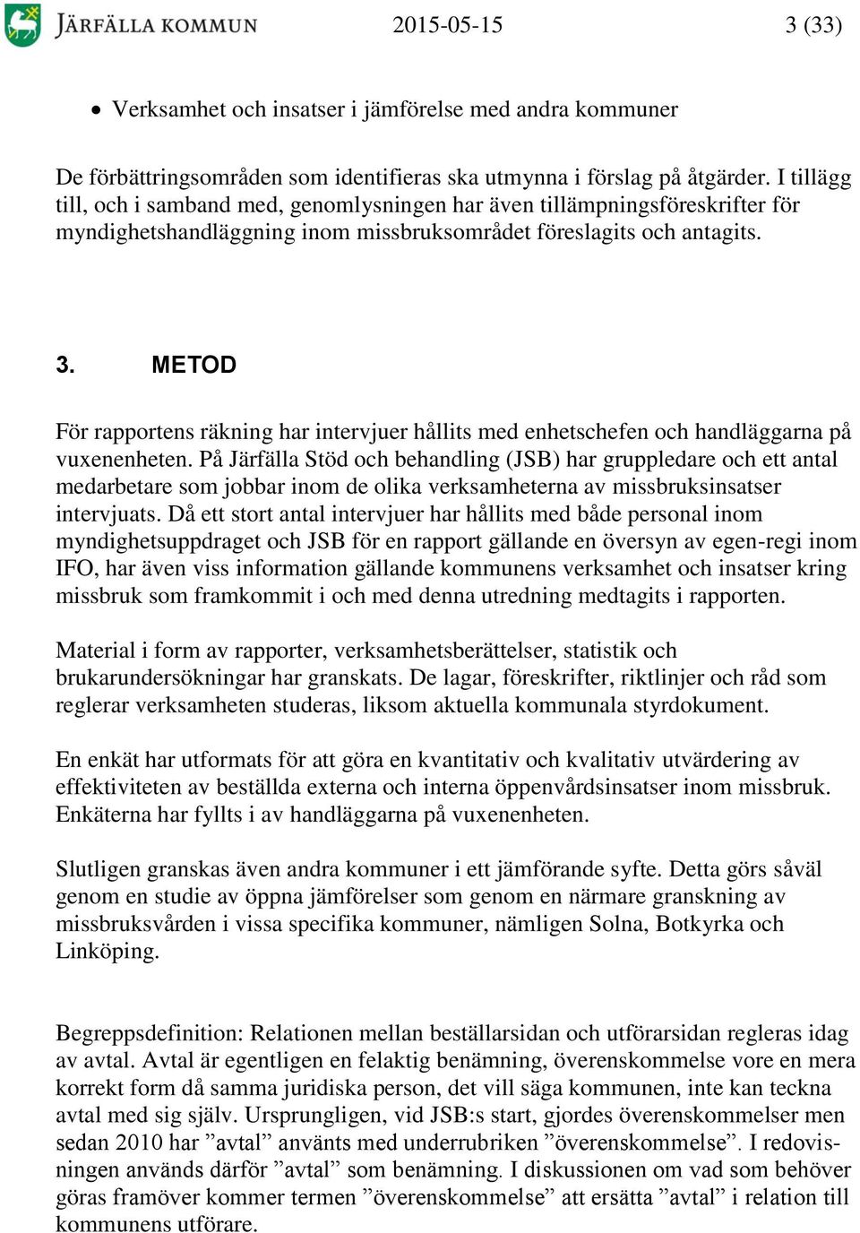 METOD För rapportens räkning har intervjuer hållits med enhetschefen och handläggarna på vuxenenheten.