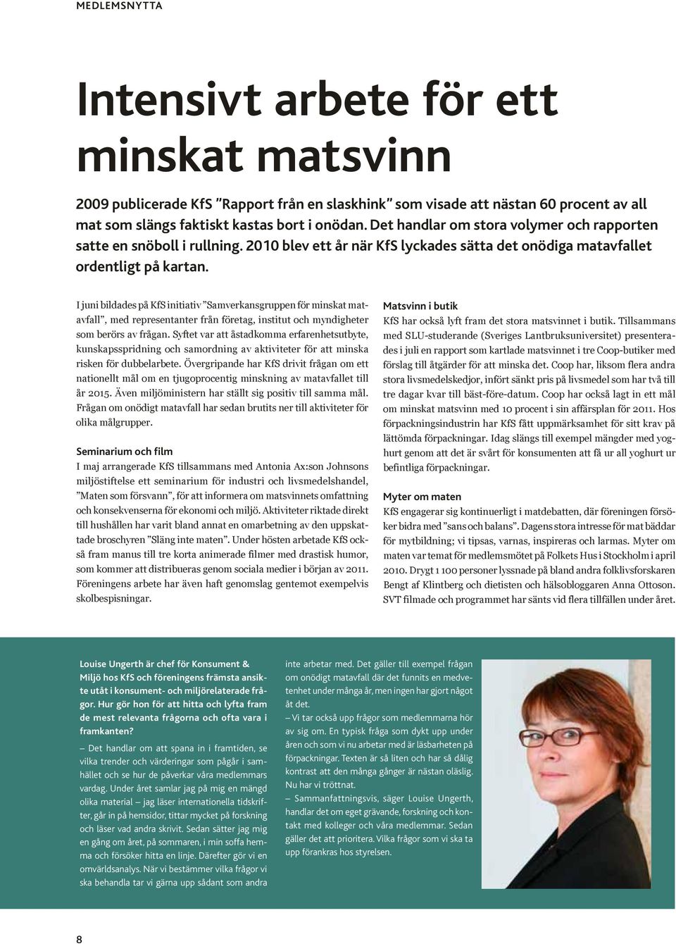 I juni bildades på KfS initiativ Samverkansgruppen för minskat matavfall, med representanter från företag, institut och myndigheter som berörs av frågan.