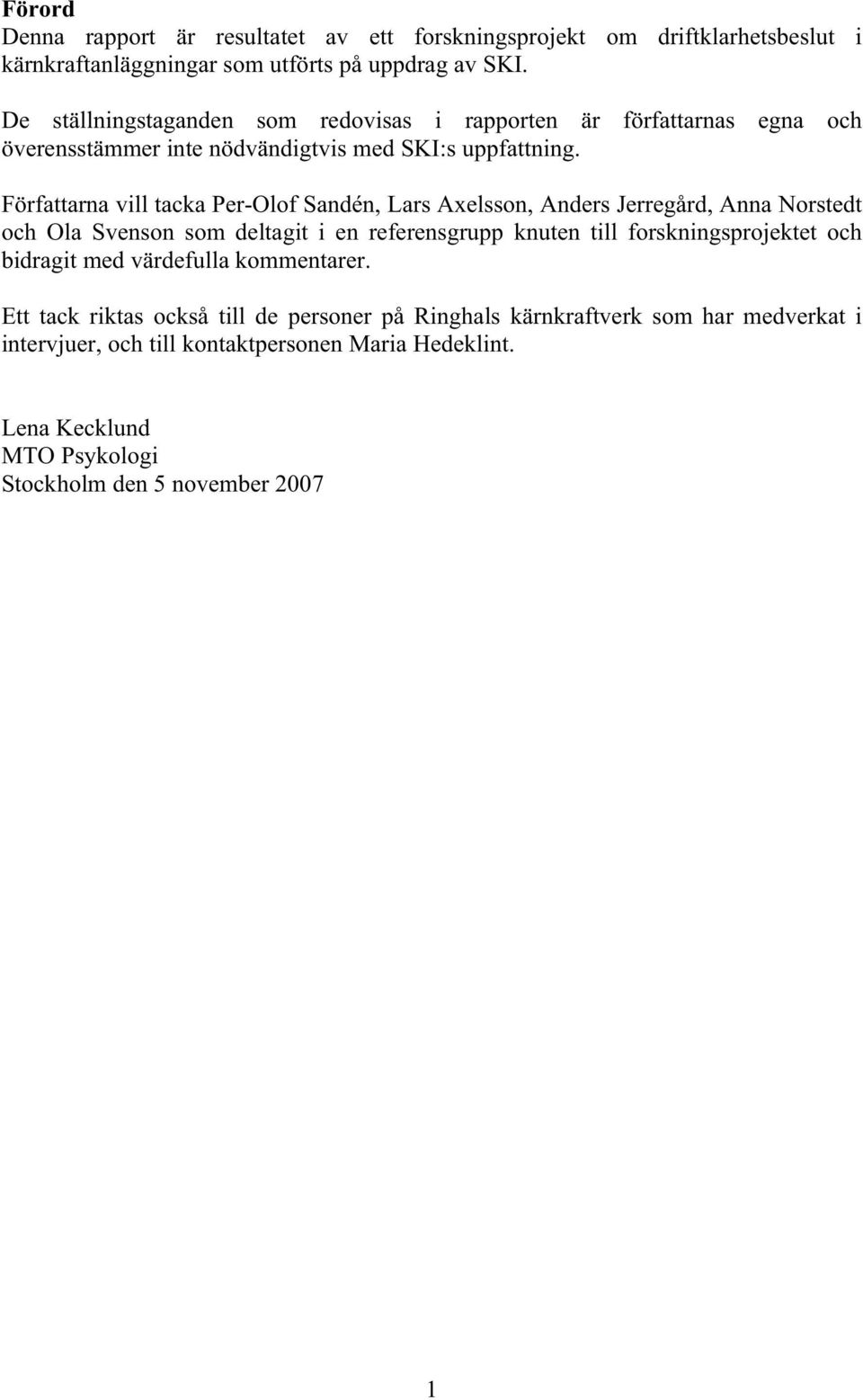 Författarna vill tacka Per-Olof Sandén, Lars Axelsson, Anders Jerregård, Anna Norstedt och Ola Svenson som deltagit i en referensgrupp knuten till forskningsprojektet