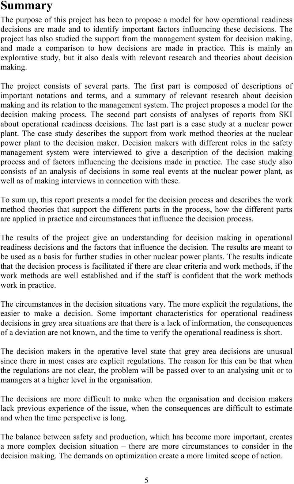 This is mainly an explorative study, but it also deals with relevant research and theories about decision making. The project consists of several parts.