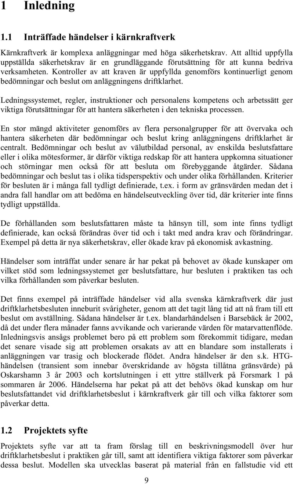 Kontroller av att kraven är uppfyllda genomförs kontinuerligt genom bedömningar och beslut om anläggningens driftklarhet.