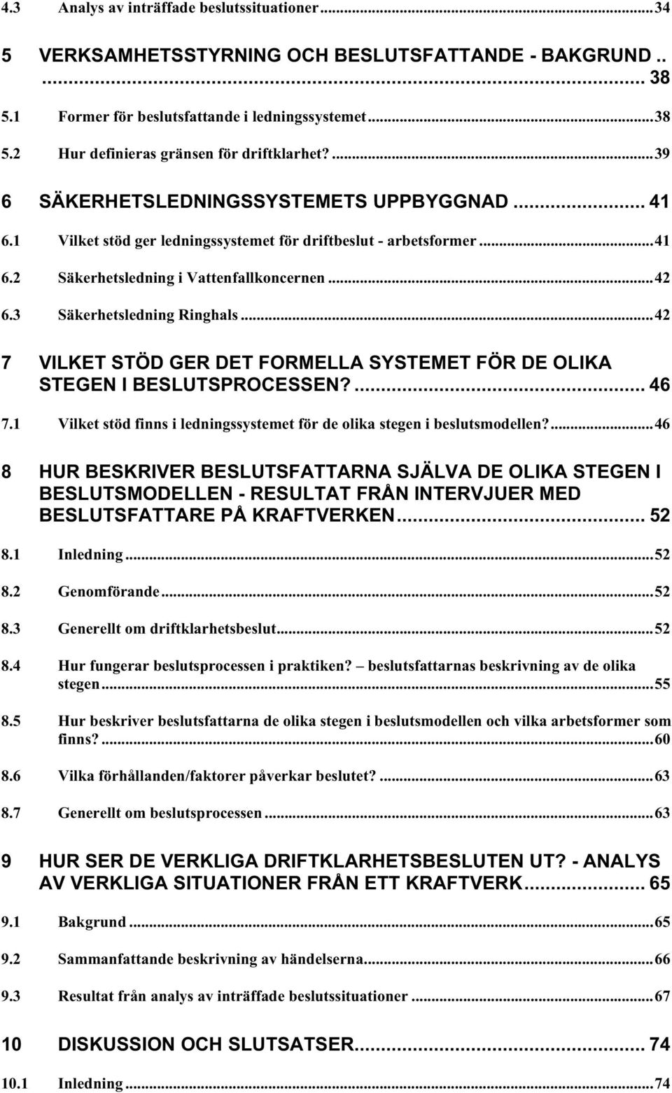 3 Säkerhetsledning Ringhals...42 7 VILKET STÖD GER DET FORMELLA SYSTEMET FÖR DE OLIKA STEGEN I BESLUTSPROCESSEN?... 46 7.1 Vilket stöd finns i ledningssystemet för de olika stegen i beslutsmodellen?