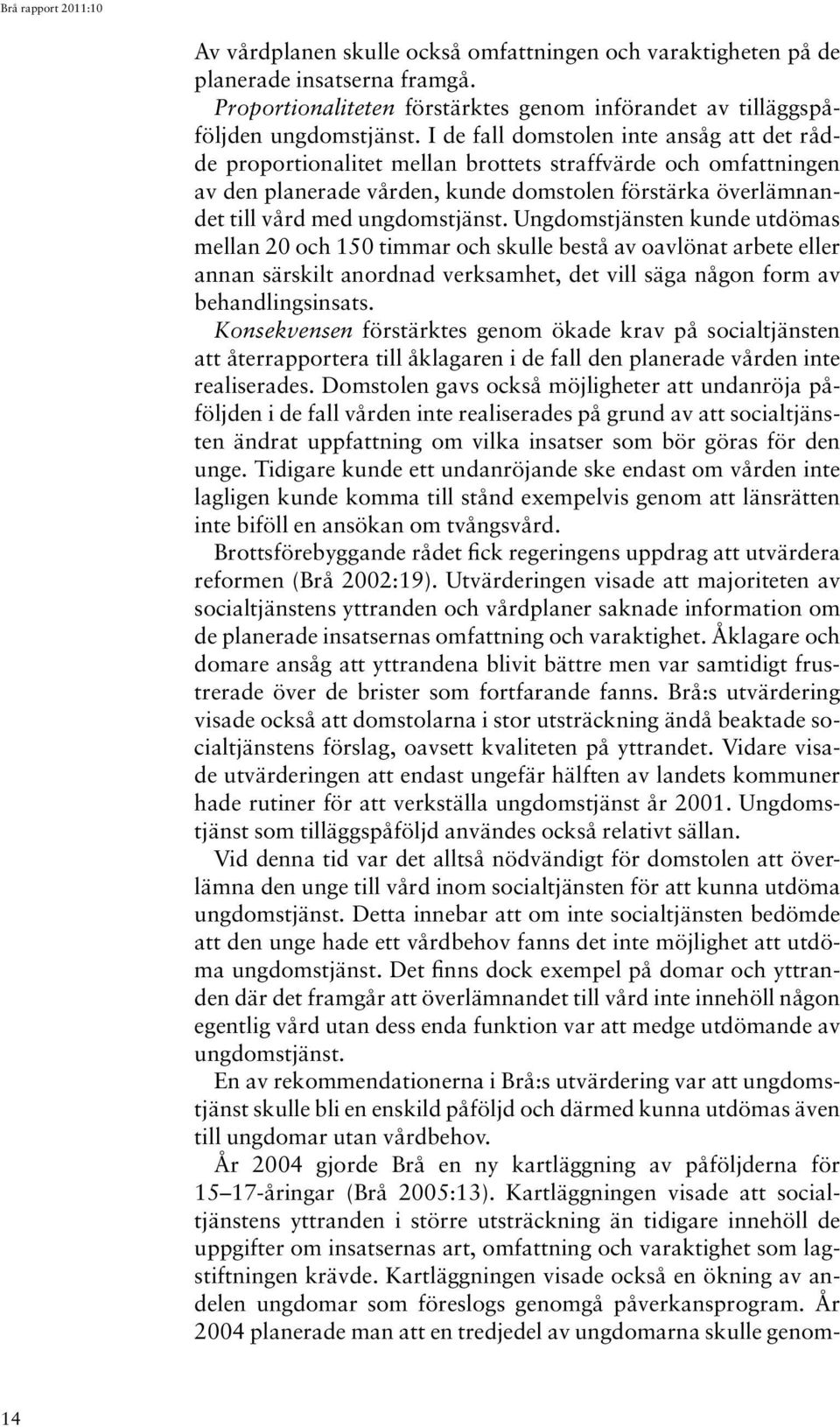 Ungdomstjänsten kunde utdömas mellan 20 och 150 timmar och skulle bestå av oavlönat arbete eller annan särskilt anordnad verksamhet, det vill säga någon form av behandlingsinsats.