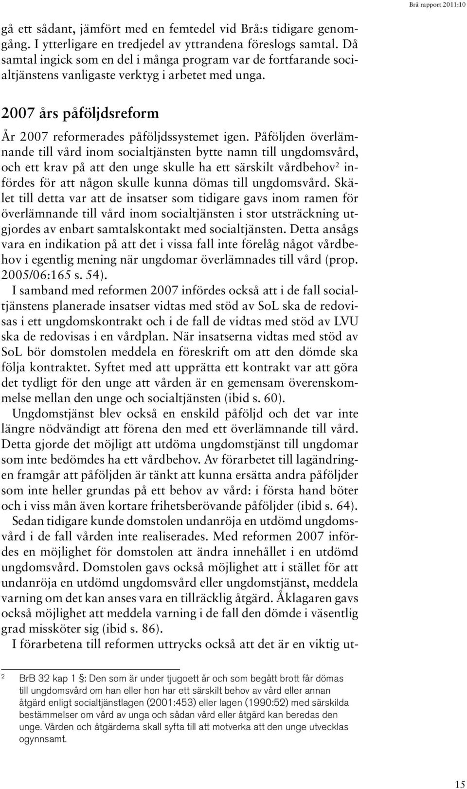 Påföljden överlämnande till vård inom socialtjänsten bytte namn till ungdomsvård, och ett krav på att den unge skulle ha ett särskilt vårdbehov 2 infördes för att någon skulle kunna dömas till