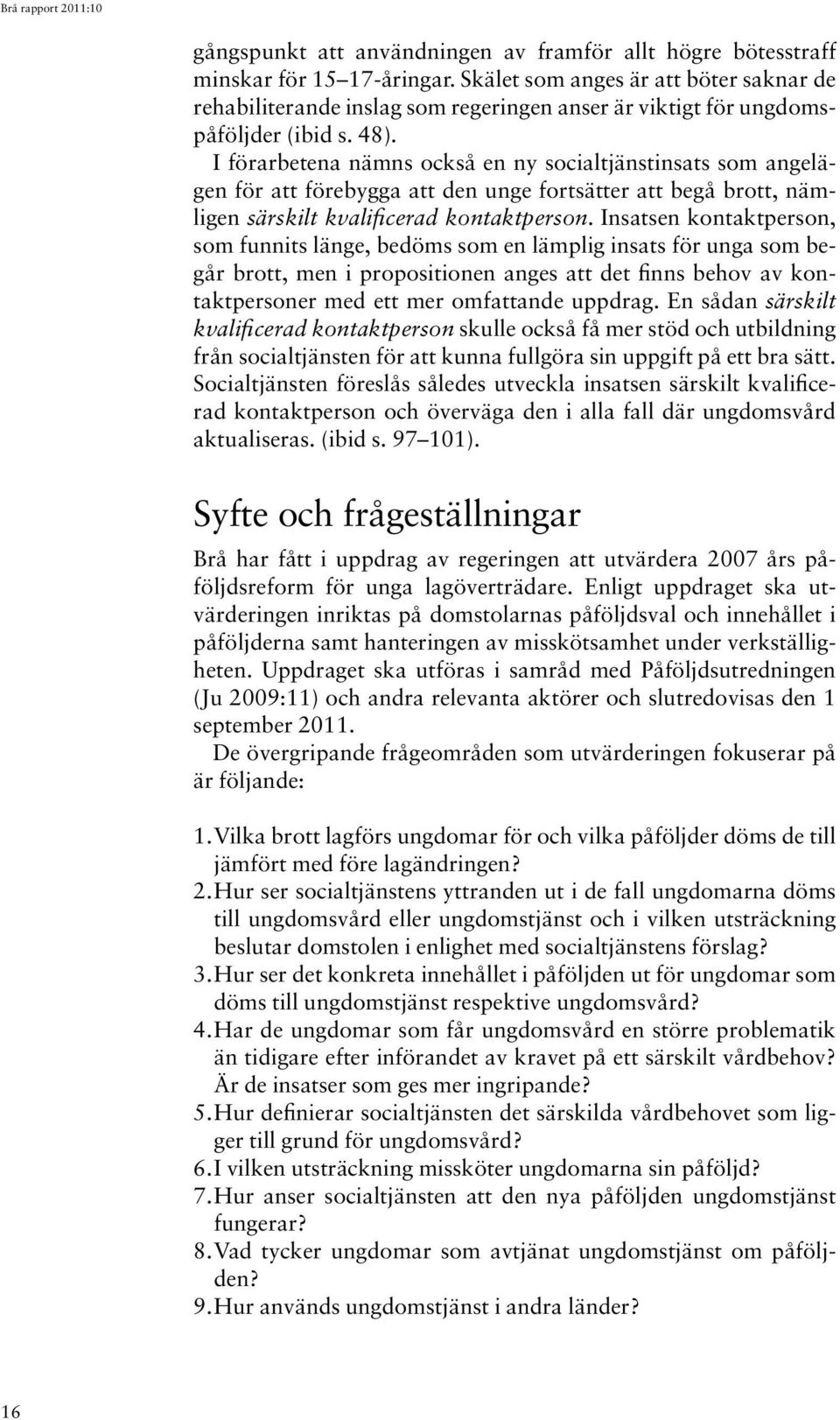 I förarbetena nämns också en ny socialtjänstinsats som angelägen för att förebygga att den unge fortsätter att begå brott, nämligen särskilt kvalificerad kontaktperson.