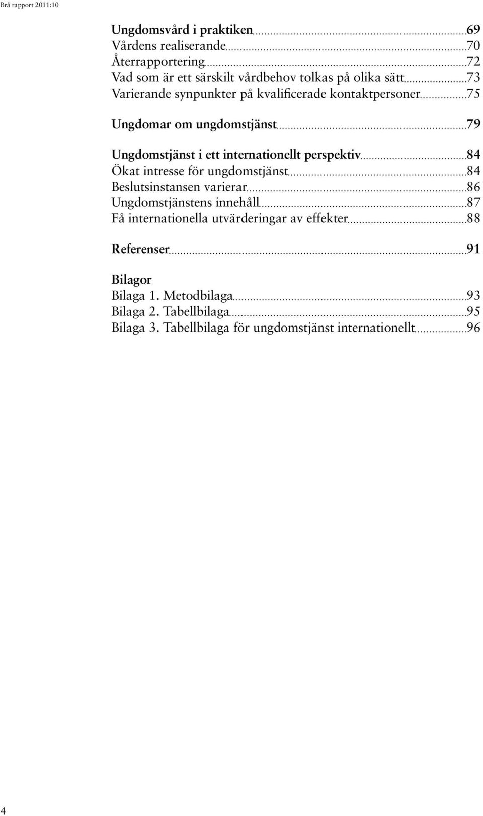 84 Ökat intresse för ungdomstjänst 84 Beslutsinstansen varierar 86 Ungdomstjänstens innehåll 87 Få internationella utvärderingar av