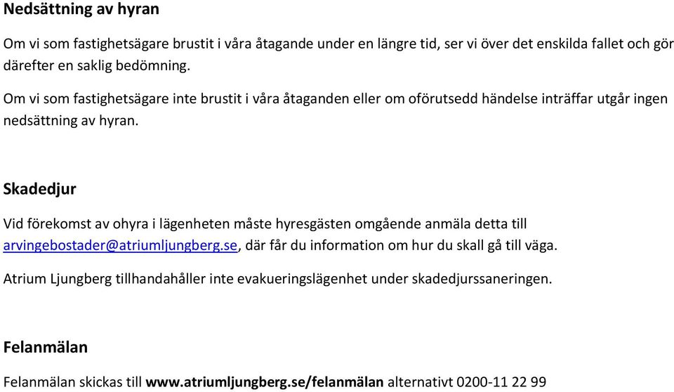 Skadedjur Vid förekomst av ohyra i lägenheten måste hyresgästen omgående anmäla detta till arvingebostader@atriumljungberg.