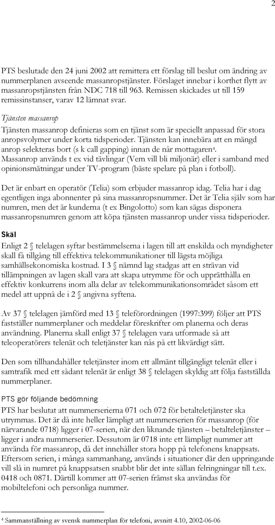 Tjänsten massanrop Tjänsten massanrop definieras som en tjänst som är speciellt anpassad för stora anropsvolymer under korta tidsperioder.