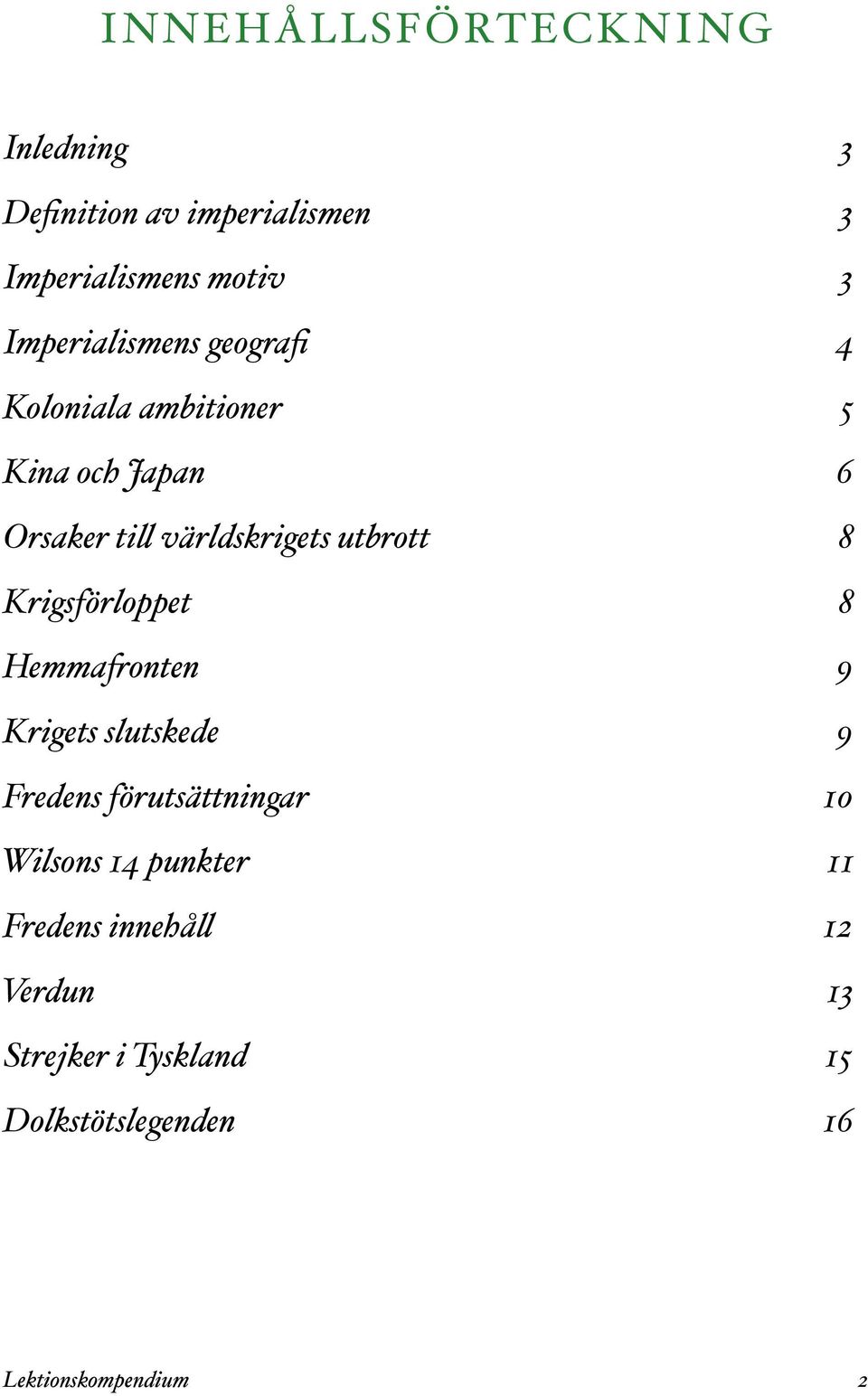 6 Orsaker till världskrigets utbrott! 8 Krigsförloppet! 8 Hemmafronten! 9 Krigets slutskede!