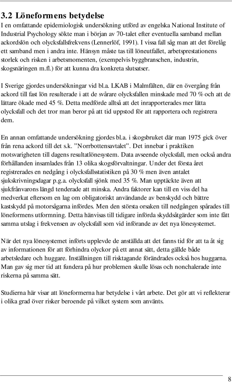 Hänsyn måste tas till löneutfallet, arbetsprestationens storlek och risken i arbetsmomenten, (exempelvis byggbranschen, industrin, skogsnäringen m.fl.) för att kunna dra konkreta slutsatser.