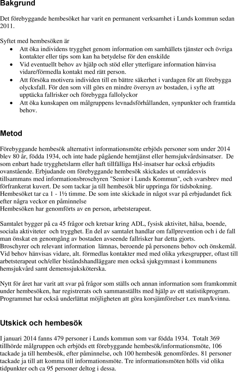 stöd eller ytterligare information hänvisa vidare/förmedla kontakt med rätt person. Att försöka motivera individen till en bättre säkerhet i vardagen för att förebygga olycksfall.