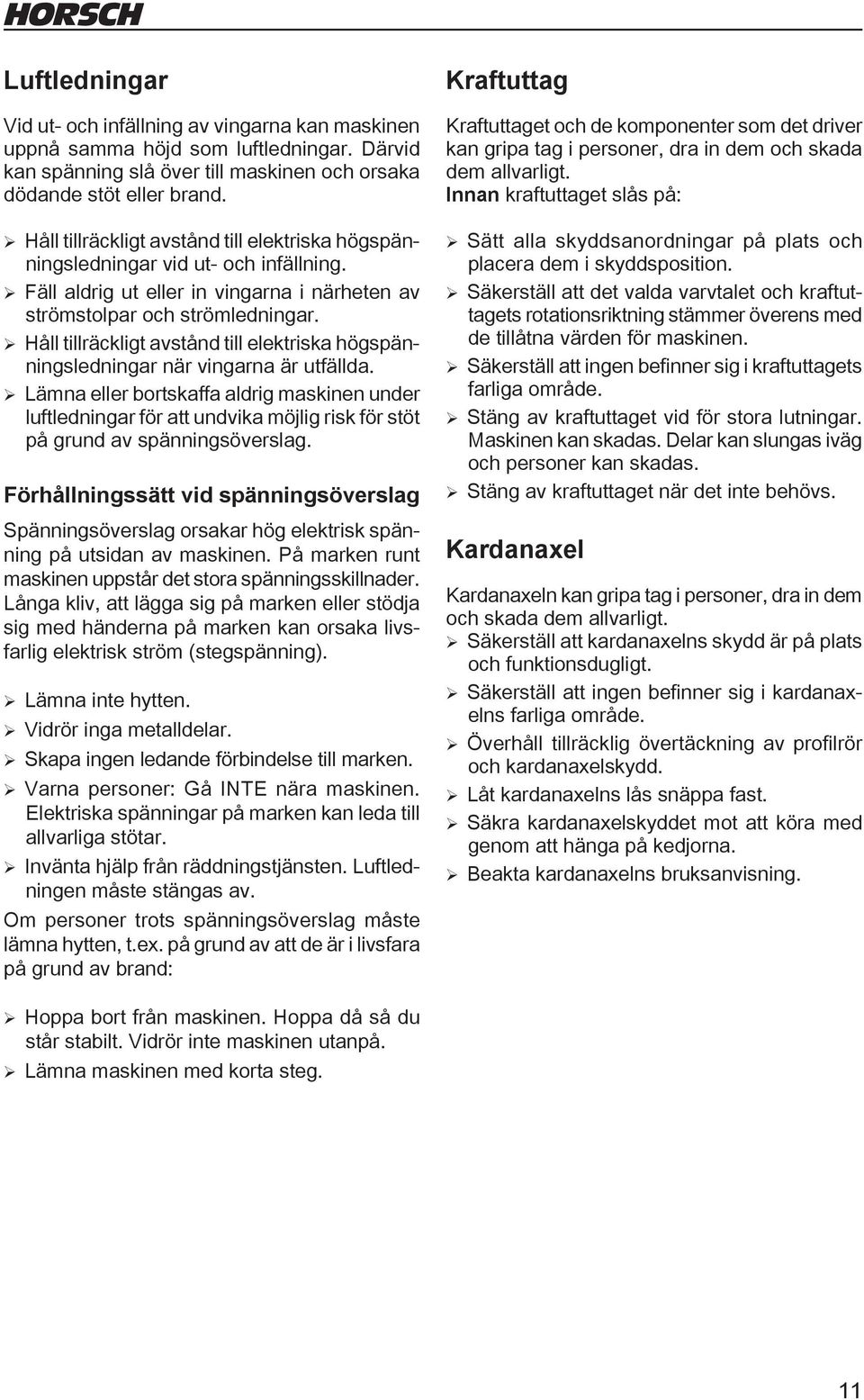 ¾Håll tillräckligt avstånd till elektriska högspänningsledningar när vingarna är utfällda.