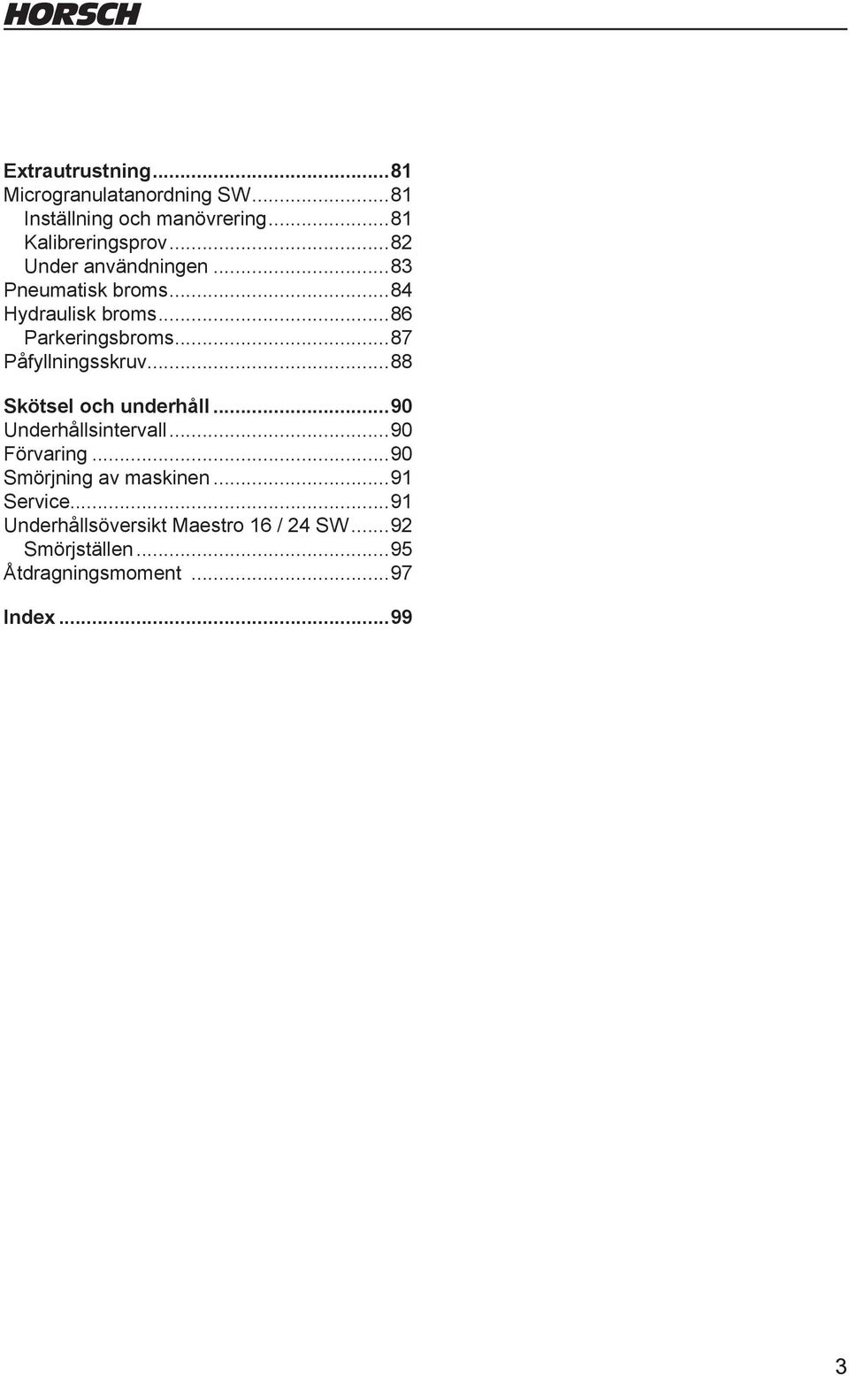 ..87 Påfyllningsskruv...88 Skötsel och underhåll...90 Underhållsintervall...90 Förvaring.