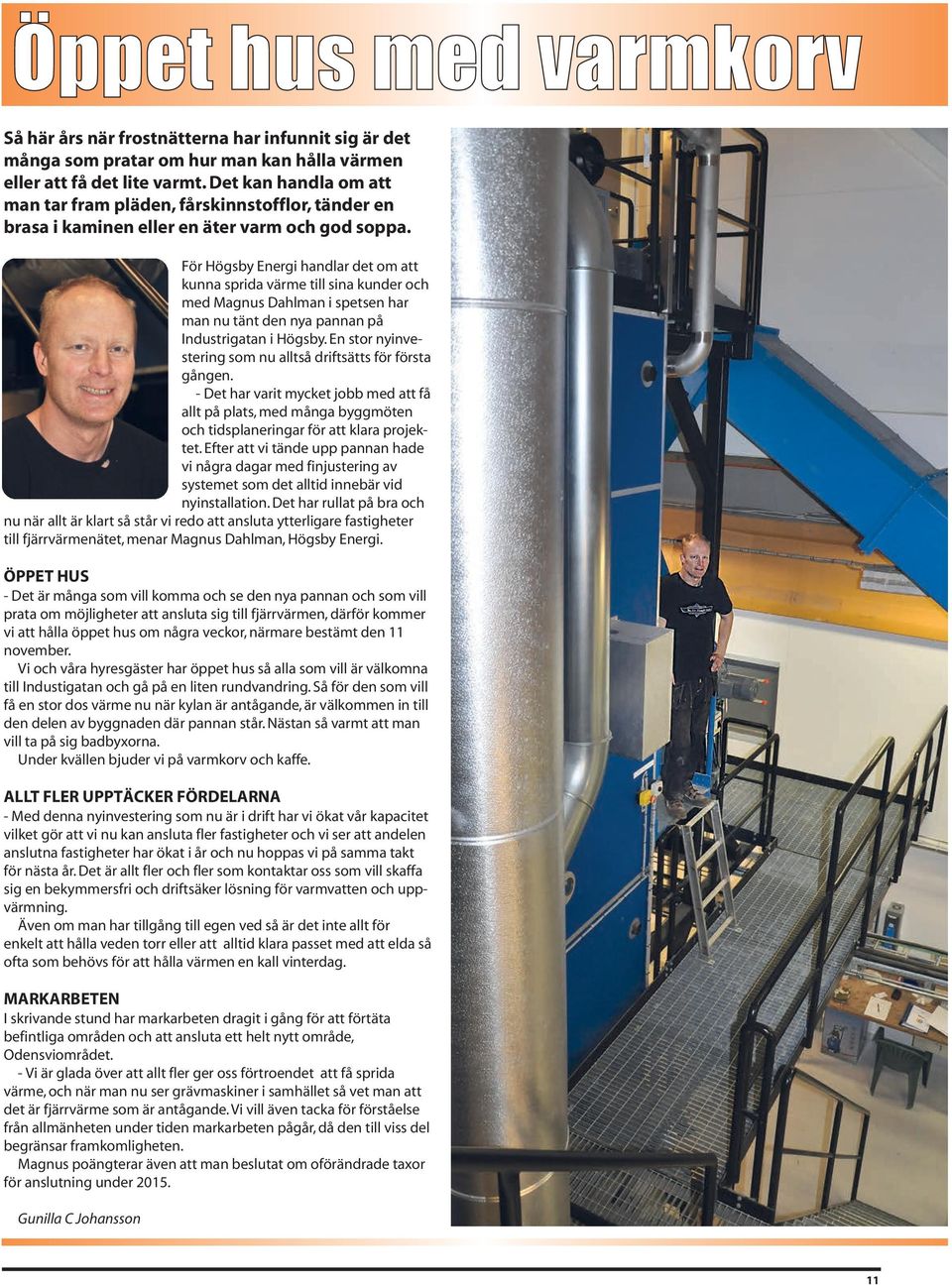 För Högsby Energi handlar det om att kunna sprida värme till sina kunder och med Magnus Dahlman i spetsen har man nu tänt den nya pannan på Industrigatan i Högsby.