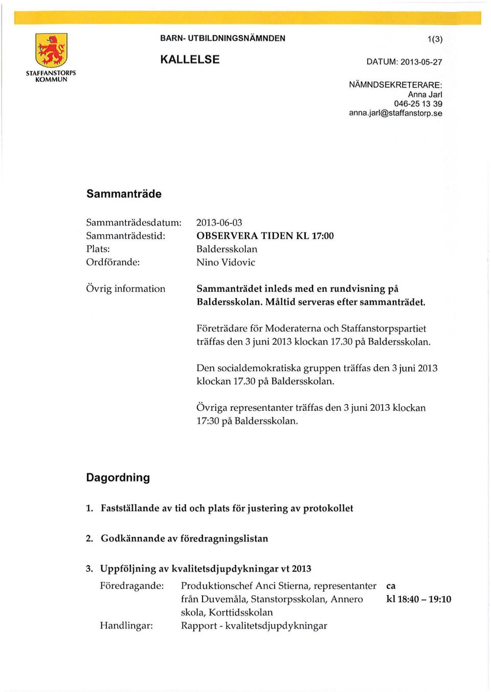 Baldersskolan. Måltid serveras efter sammanträdet. Företrädare för Moderaterna och Staffanstorpspartiet träffas den 3 juni 2013 klockan 17.30 på Baldersskolan.