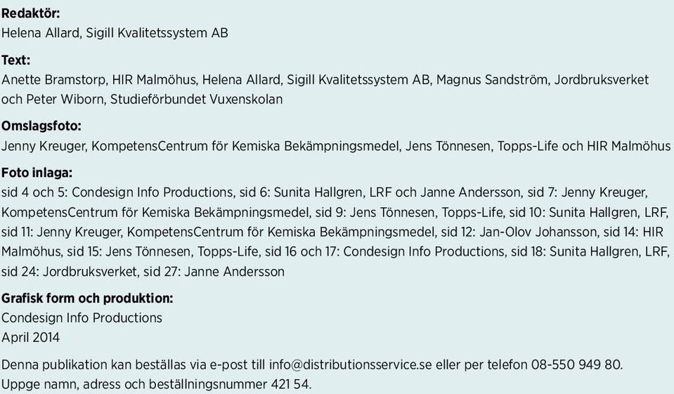 Hallgren, LRF och Janne Andersson, sid 7: Jenny Kreuger, KompetensCentrum för Kemiska Bekämpningsmedel, sid 9: Jens Tönnesen, Topps-Life, sid 10: Sunita Hallgren, LRF, sid 11: Jenny Kreuger,