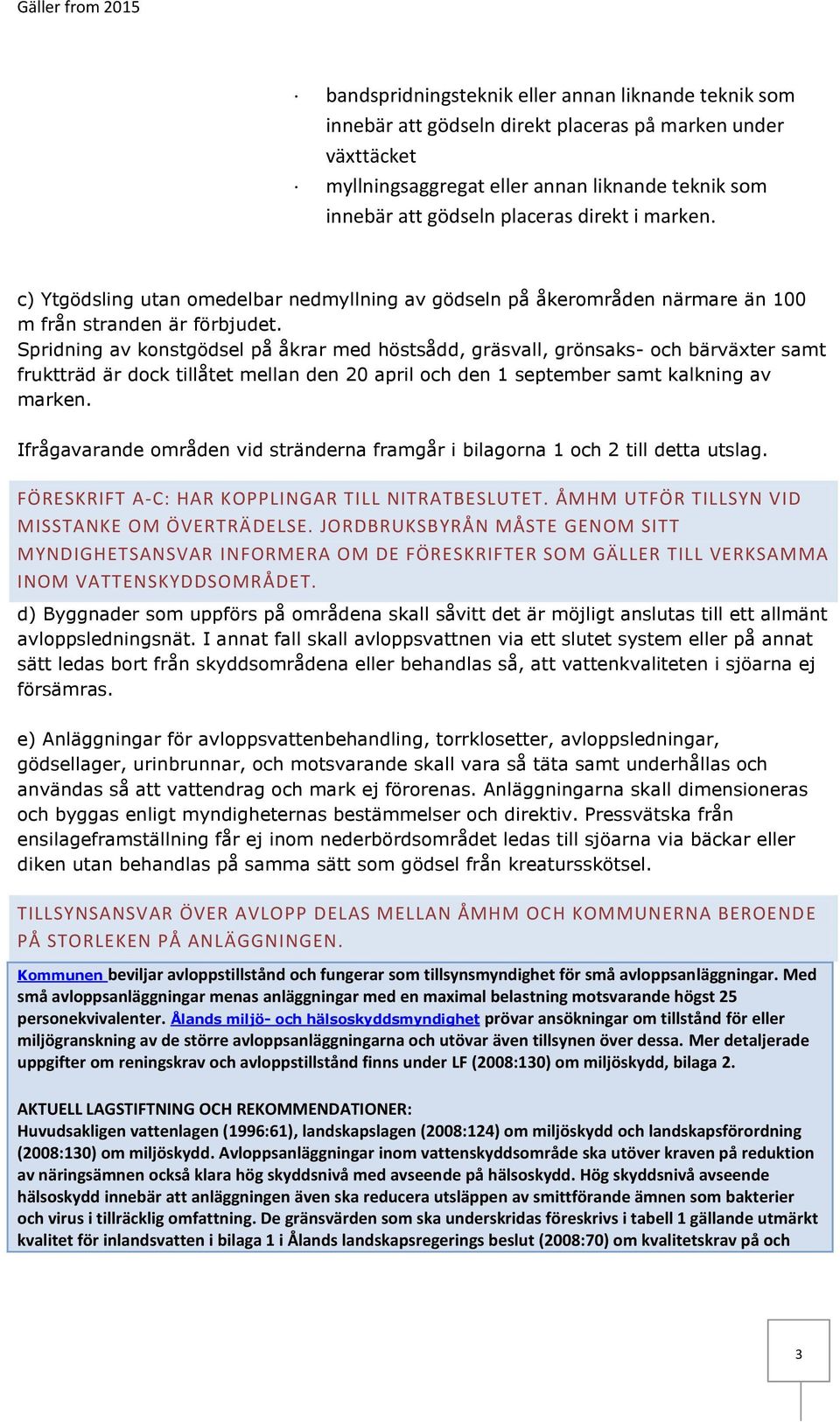 Spridning av konstgödsel på åkrar med höstsådd, gräsvall, grönsaks- och bärväxter samt fruktträd är dock tillåtet mellan den 20 april och den 1 september samt kalkning av marken.