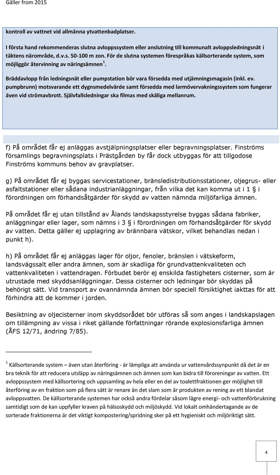 pumpbrunn) motsvarande ett dygnsmedelvärde samt försedda med larmövervakningssystem som fungerar även vid strömavbrott. Självfallsledningar ska filmas med skäliga mellanrum.