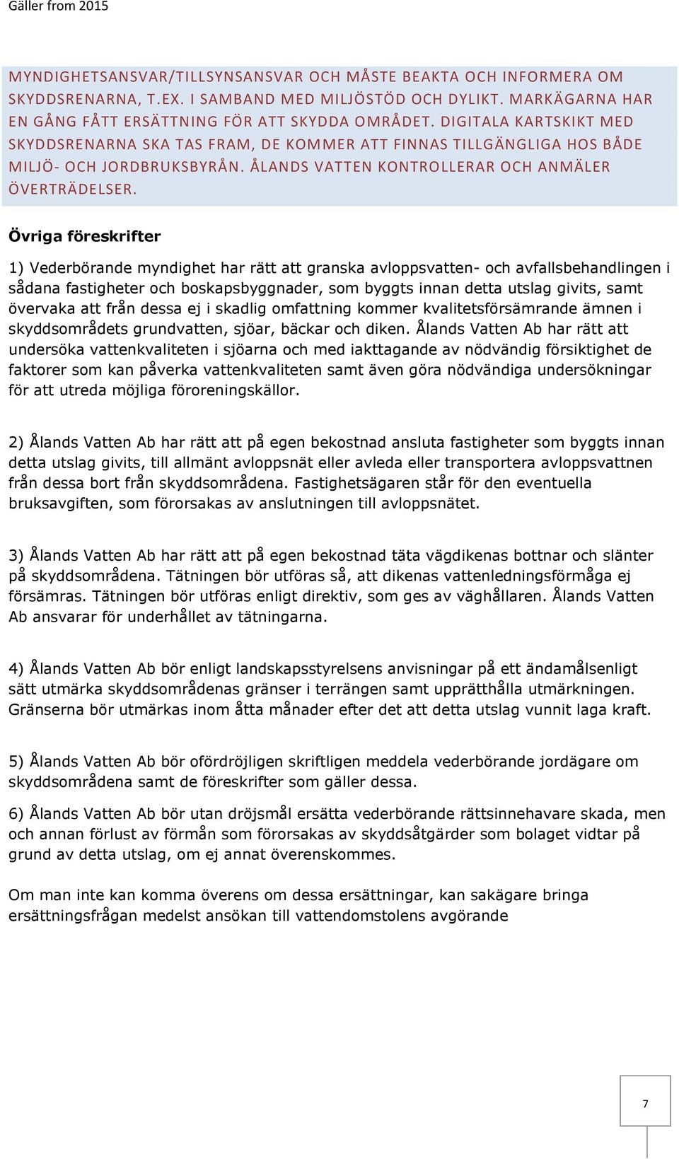 Övriga föreskrifter 1) Vederbörande myndighet har rätt att granska avloppsvatten- och avfallsbehandlingen i sådana fastigheter och boskapsbyggnader, som byggts innan detta utslag givits, samt