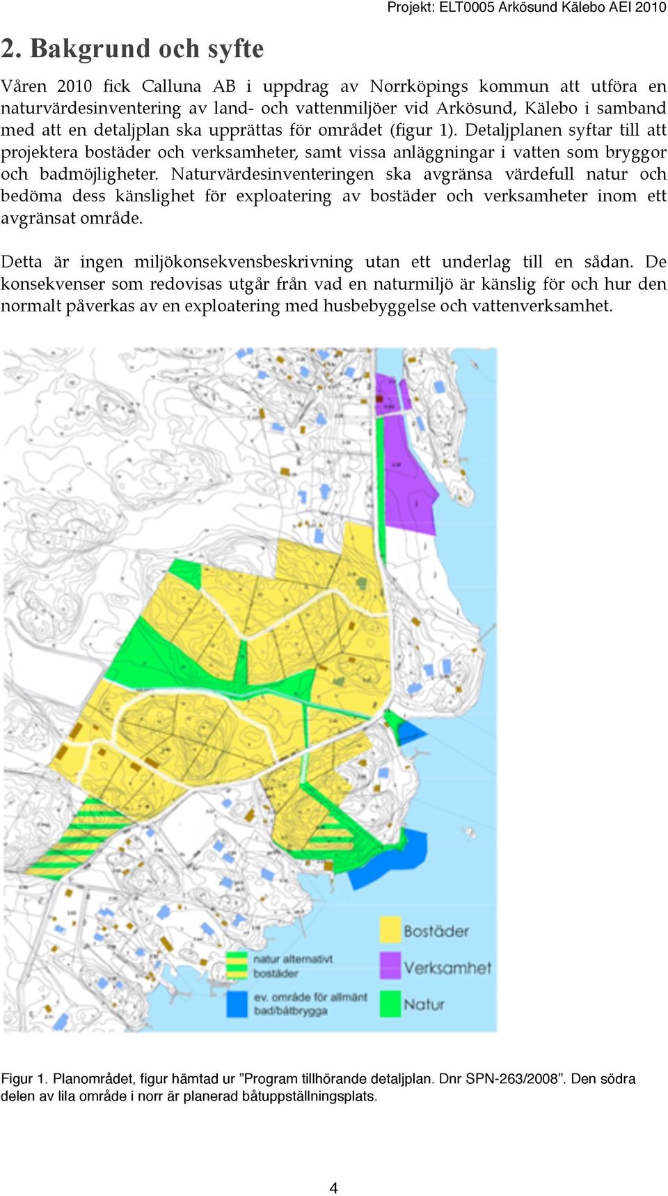 Detaljplanen syftar till att projektera bostäder och verksamheter, samt vissa anläggningar i vatten som bryggor och badmöjligheter.