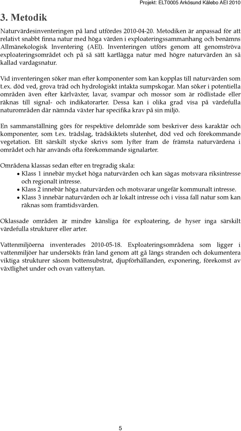 Inventeringen utförs genom att genomströva exploateringsområdet och på så sätt kartlägga natur med högre naturvärden än så kallad vardagsnatur.