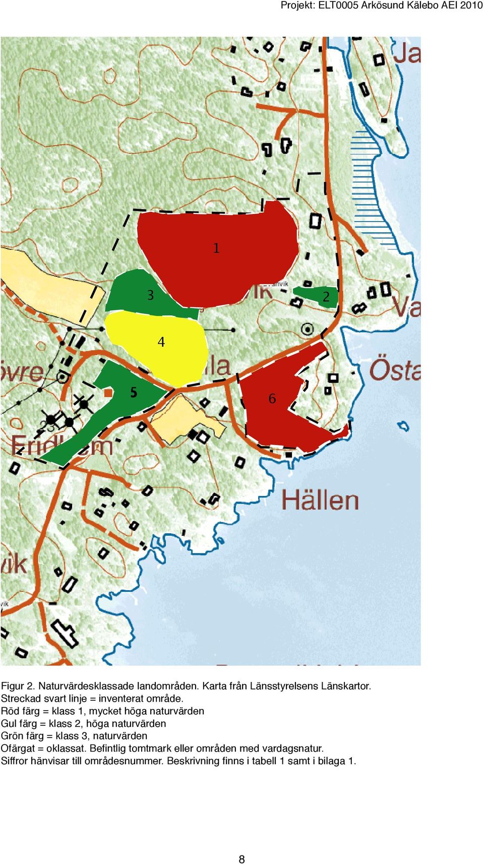 1, mycket höga Gul klass naturvärden 2, Höga naturvärden.