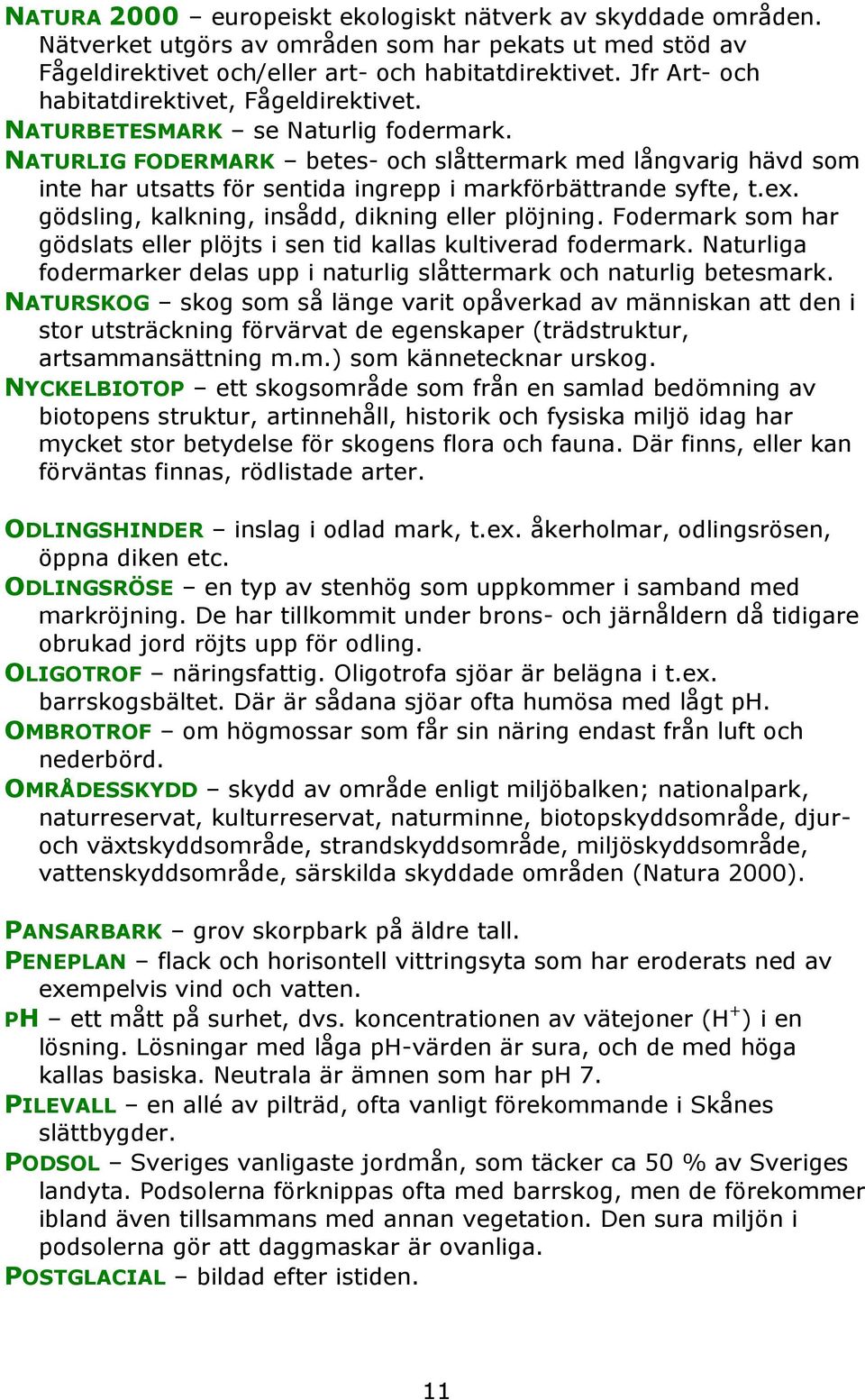 NATURLIG FODERMARK betes- och slåttermark med långvarig hävd som inte har utsatts för sentida ingrepp i markförbättrande syfte, t.ex. gödsling, kalkning, insådd, dikning eller plöjning.