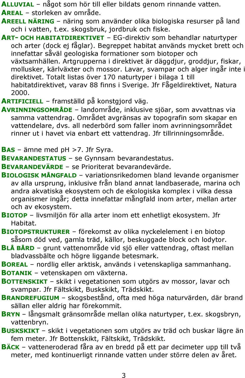 Begreppet habitat används mycket brett och innefattar såväl geologiska formationer som biotoper och växtsamhällen.