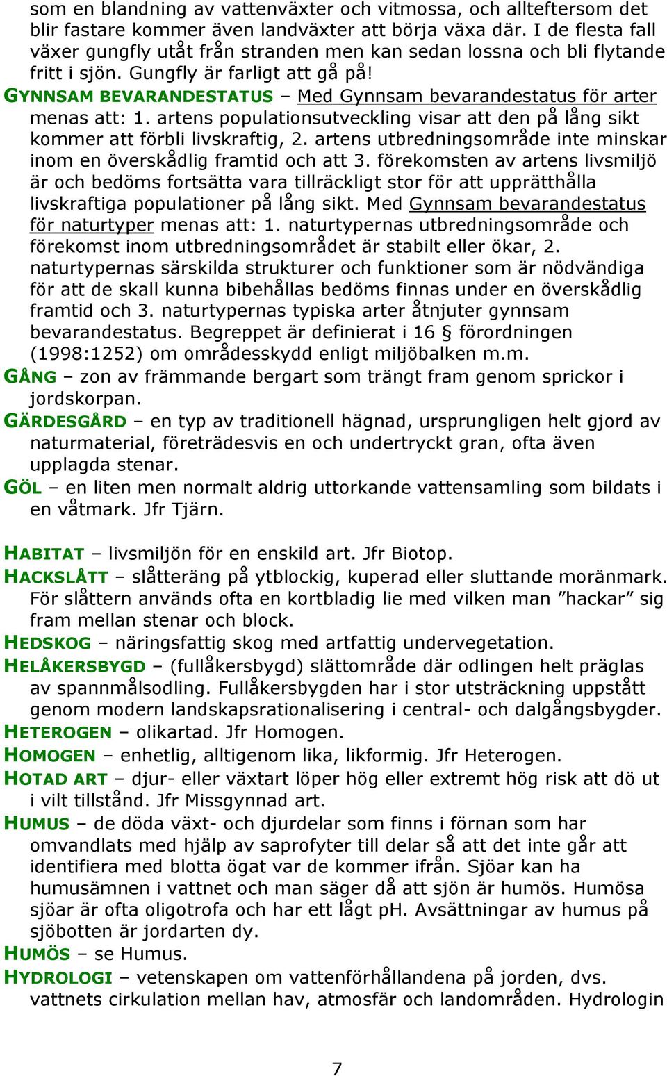 GYNNSAM BEVARANDESTATUS Med Gynnsam bevarandestatus för arter menas att: 1. artens populationsutveckling visar att den på lång sikt kommer att förbli livskraftig, 2.