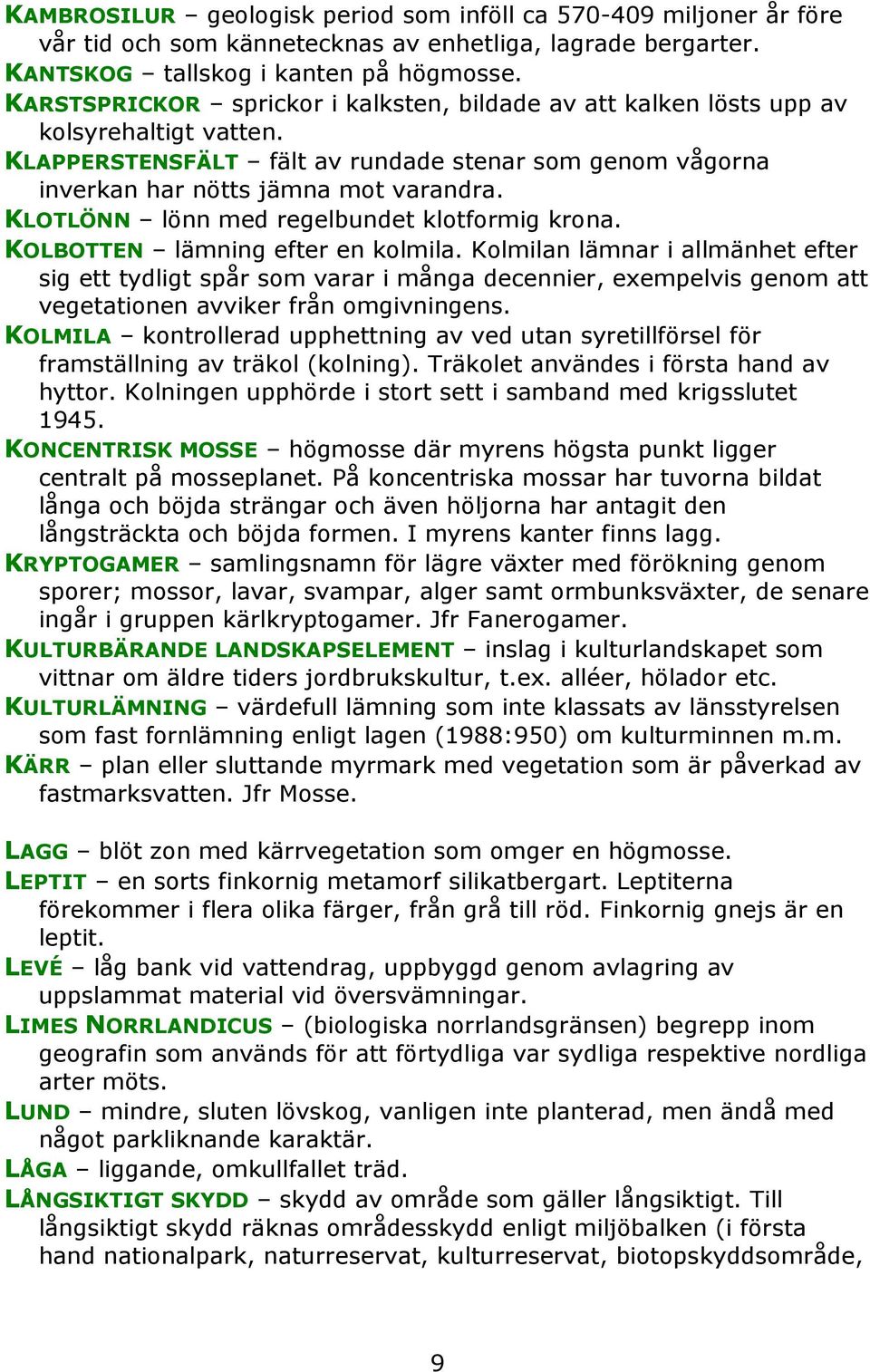 KLOTLÖNN lönn med regelbundet klotformig krona. KOLBOTTEN lämning efter en kolmila.