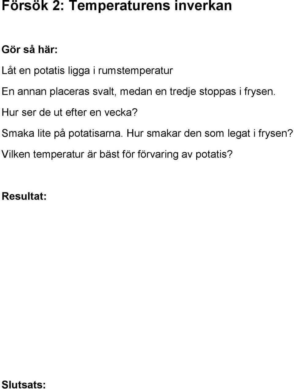 frysen. Hur ser de ut efter en vecka? Smaka lite på potatisarna.