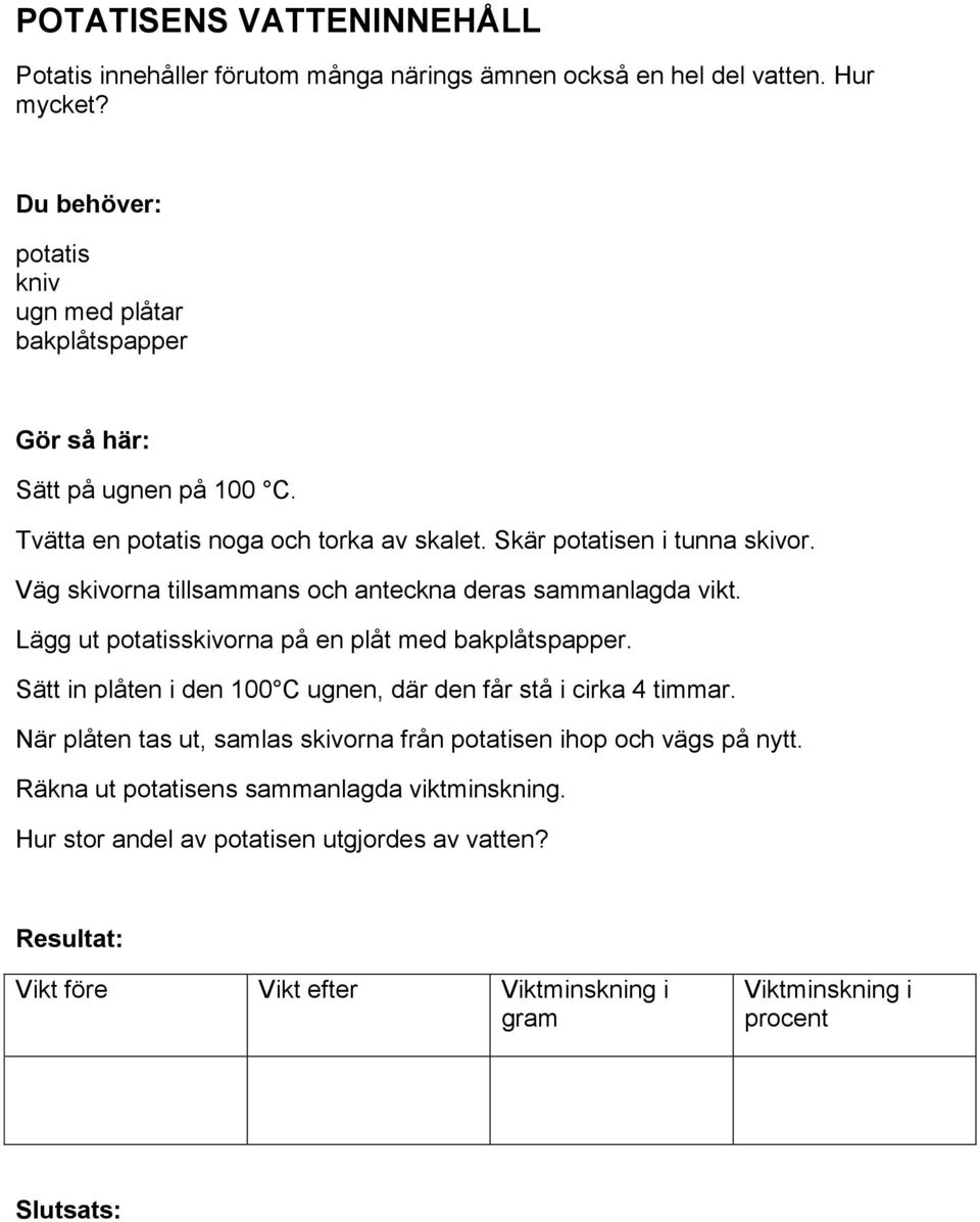 Väg skivorna tillsammans och anteckna deras sammanlagda vikt. Lägg ut potatisskivorna på en plåt med bakplåtspapper.