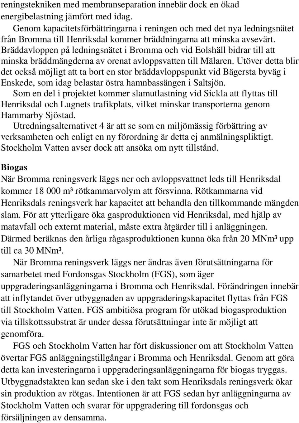 Bräddavloppen på ledningsnätet i Bromma och vid Eolshäll bidrar till att minska bräddmängderna av orenat avloppsvatten till Mälaren.