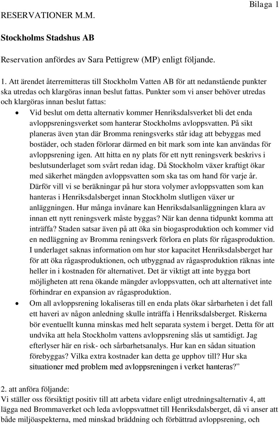 På sikt planeras även ytan där Bromma reningsverks står idag att bebyggas med bostäder, och staden förlorar därmed en bit mark som inte kan användas för avloppsrening igen.