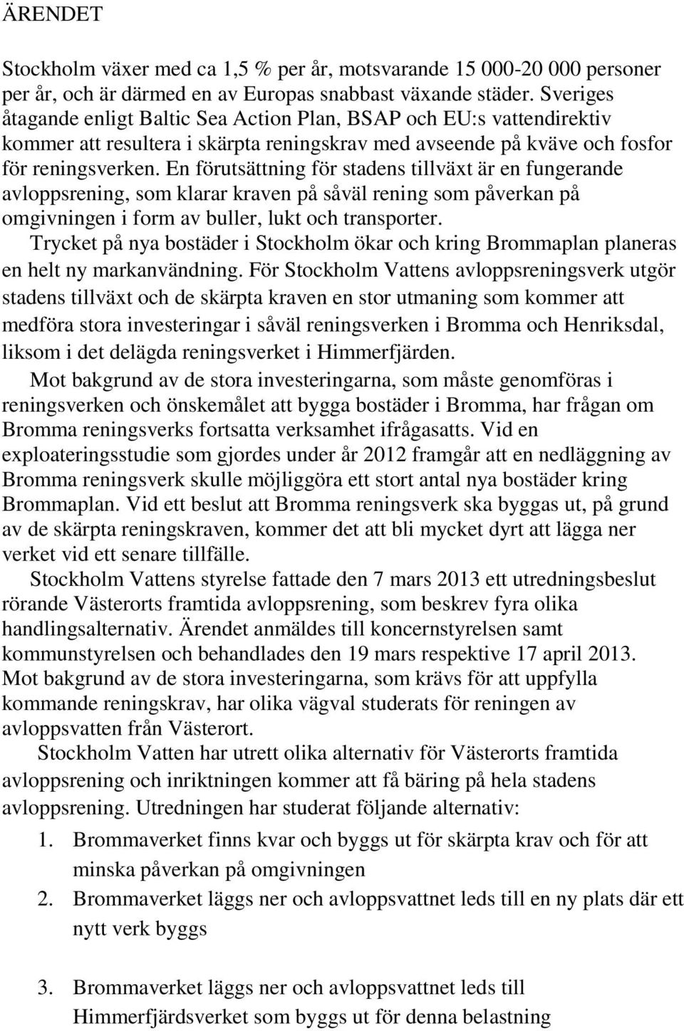 En förutsättning för stadens tillväxt är en fungerande avloppsrening, som klarar kraven på såväl rening som påverkan på omgivningen i form av buller, lukt och transporter.