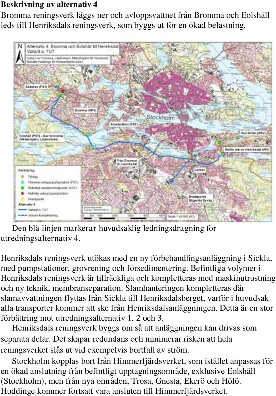 Henriksdals reningsverk utökas med en ny förbehandlingsanläggning i Sickla, med pumpstationer, grovrening och försedimentering.